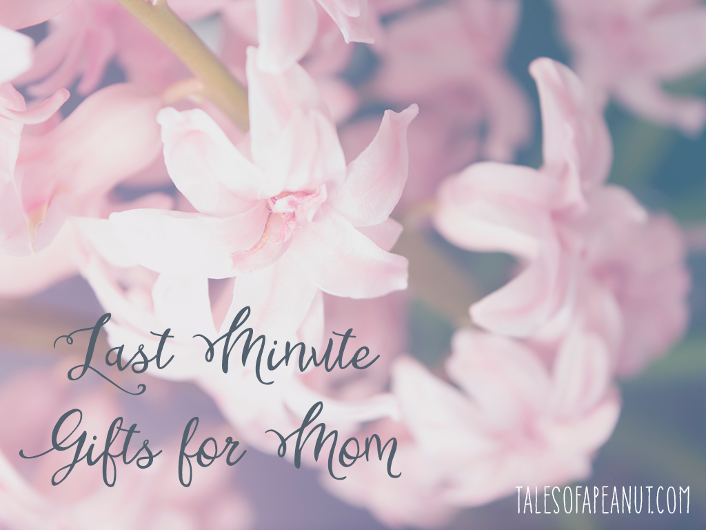 Last Minute Gifts for Mom - Tales of a Peanut