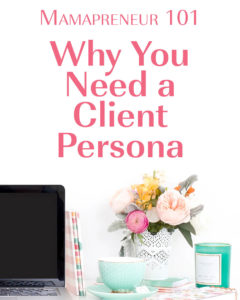 Mamapreneur 101: Why You Need a Client Persona - Jenn Elwell