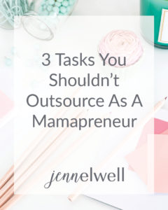 3 Tasks You Shouldn't Outsource As A Mamapreneur Pinterest - Jenn Elwell